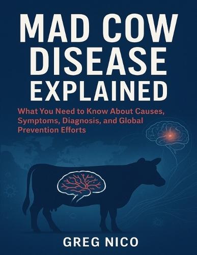 Mad Cow Disease Explained: What You Need to Know About Causes, Symptoms, Diagnosis, and Global Prevention Efforts