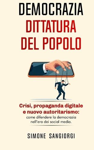 Democrazia Dittatura del Popolo: Come difendere la democrazia nell'era dei social network.