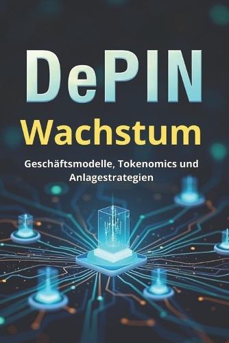 DePIN-Wachstum: Geschäftsmodelle, Tokenomics und Anlagestrategien: Erschließung des Potenzials von DePIN (Decentralized Physical Infrastructure Networks)