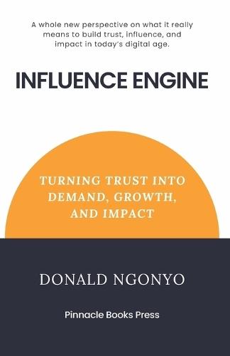 Influence Engine: Turning Trust into Demand, Growth, and Impact