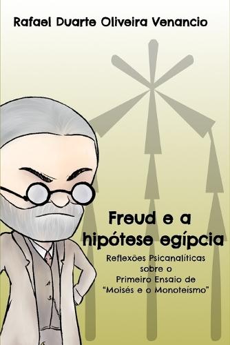 Freud e a hipótese egípcia: Reflexões Psicanalíticas sobre o Primeiro Ensaio de ""Moisés e o Monoteísmo""