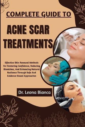 Complete Guide to Acne Scar Treatments: Effective Skin Renewal Methods For Restoring Confidence, Reducing Blemishes, And Enhancing Natural Radiance Through Safe And Evidence-Based Approaches