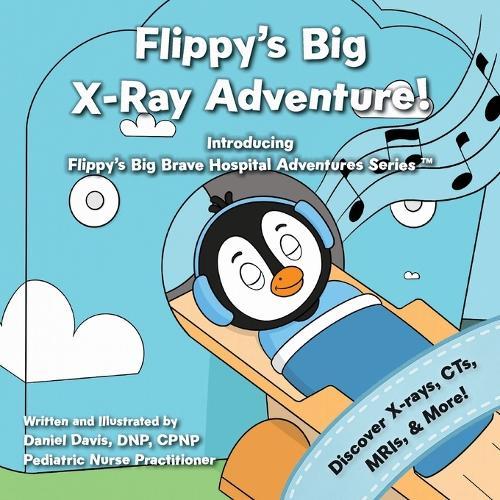 Flippy's Big X-Ray Adventure!: A Children's Book About X-Rays, MRIs, and Medical Scans