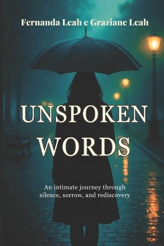 Unspoken Words: An Intimate Journey Through Silence, Sorrow, and Rediscovery