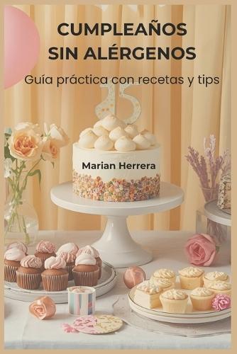 Cumpleaños sin alérgenos: Guía práctica para fiestas seguras, deliciosas y divertidas: Recetas, sustitutos e imprimibles para organizar un cumpleaños inolvidable sin riesgos alimentarios