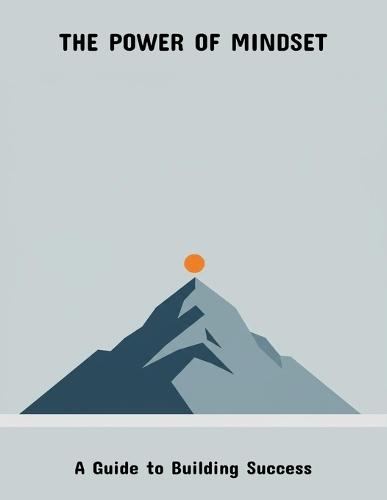 The Power Of Mindset: A Guide To Building Success