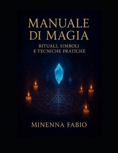 Manuale di magia: Rituali, simboli e tecniche pratiche