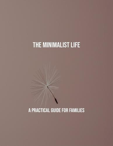 The Minimalist Life: A Practical Guide For Families
