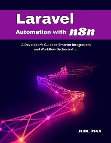 Laravel Automation with n8n: A Developer's Guide to Smarter Integrations and Workflow Orchestration