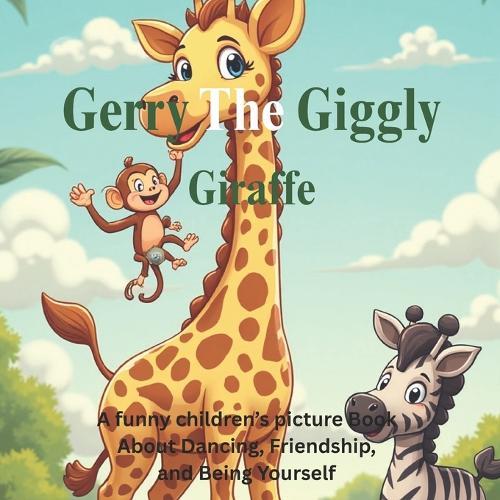 Gerry the Giggly Giraffe: A Funny Children's Picture Book About Dancing, Friendship, and Being Yourself