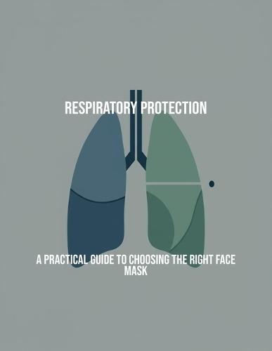 Respiratory Protection: A Practical Guide To Choosing The Right Face Mask