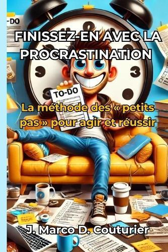 Finissez-en avec la procrastination: La méthode des petits pas pour agir et réussir