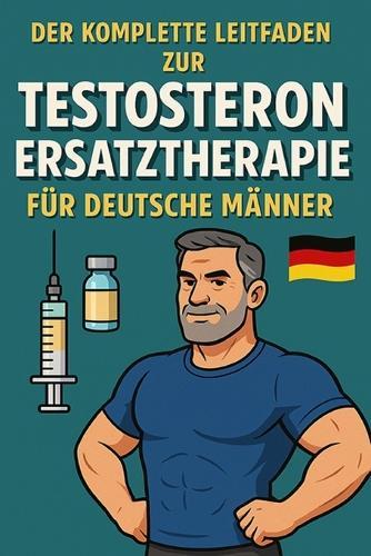 Der komplette Leitfaden zur Testosteronersatztherapie für Deutsche Männer