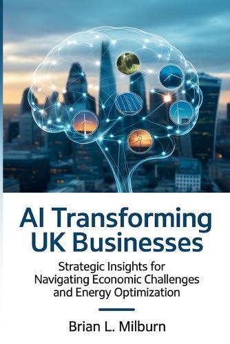 AI Transforming UK Businesses: Strategic Insights for Navigating Economic Challenges and Energy Optimization