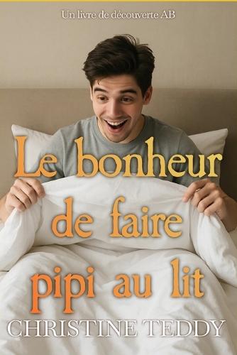 Le bonheur de faire pipi au lit: Un livre positif sur l'énurésie et les couches
