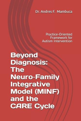 Beyond Diagnosis: The Neuro-Family Integrative Model (MINF) and the CARE Cycle: Practice-Oriented Framework for Autism Intervention