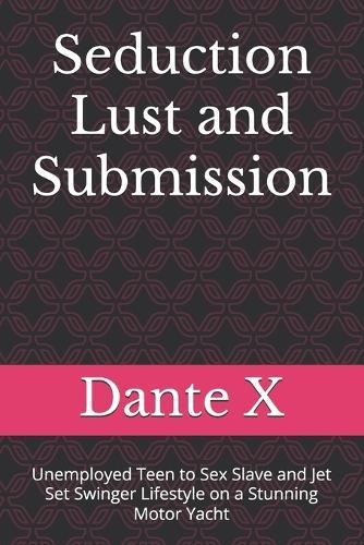 Seduction Lust and Submission: Unemployed Teen to Sex Slave and Jet Set Swinger Lifestyle on a Stunning Motor Yacht