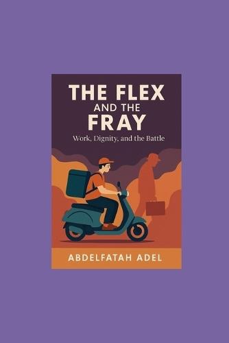 The Flex and the Fray: Work, Dignity, and the Battle by Abdelftah Adel