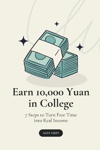 Earn 10,000 Yuan in College: 7 Steps to Turn Free Time into Real Income
