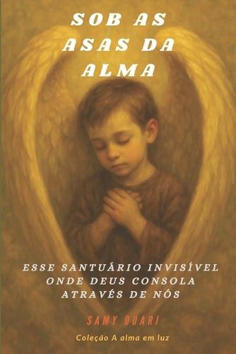 Sob as Asas da Alma: Esse santuário invisível onde Deus consola através de nós