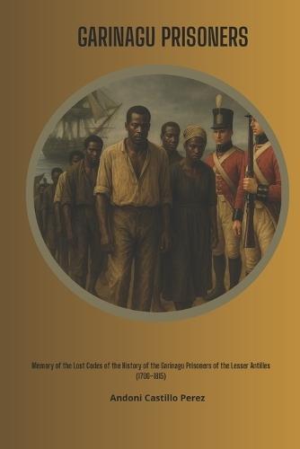 Prisoners Garinagu: Memory about the Garinagu prisoners of the Lesser Antilles (1700 - 1815)
