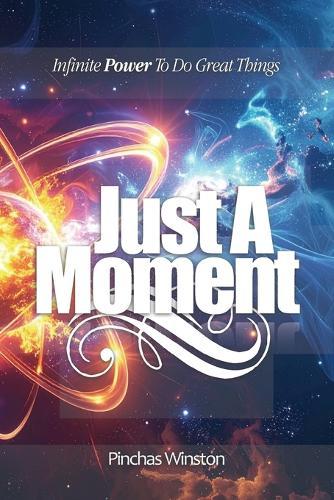 Just A Moment: Infinite Power To Do Great Things