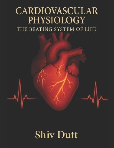 Cardiovascular Physiology: The Beating System of Life