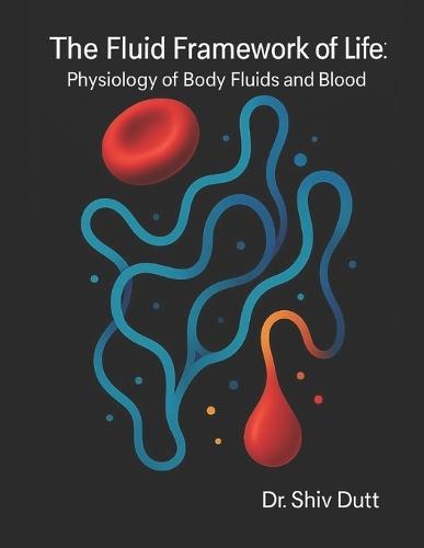 The Fluid Framework of Life: Physiology of Body Fluids and Blood