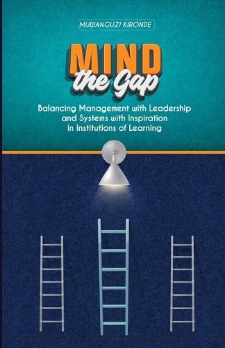 Mind the Gap: Balancing Management with Leadership and Systems with Inspiration in Institutions of Learning