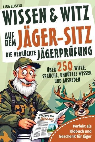 Wissen und Witz auf dem Jäger-Sitz - Die verrückte Jägerprüfung: Perfekt als Klobuch und Geschenk für Jäger. Über 250 Witze, Sprüche, unnützes Wissen und Ausreden.