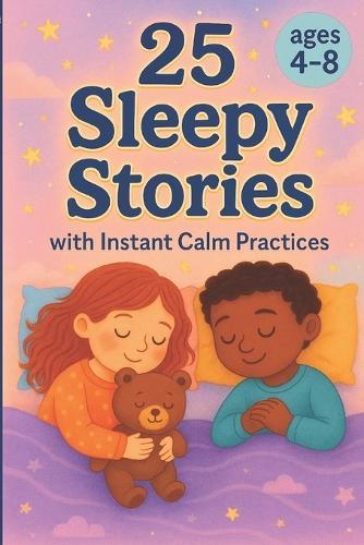 25 Sleepy Stories with Instant Calm Practices for children ages 4-8: Relaxing Sleep Stories with Easy Calm Techniques for Children 4-8