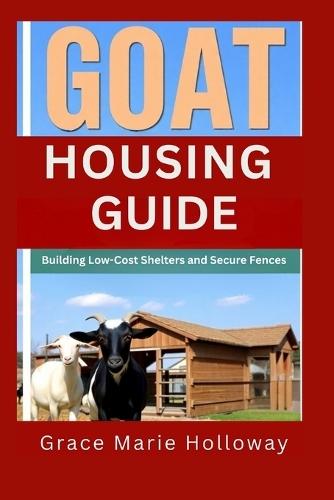 Goat Housing Guide: Building Low-Cost Shelters and Secure Fences