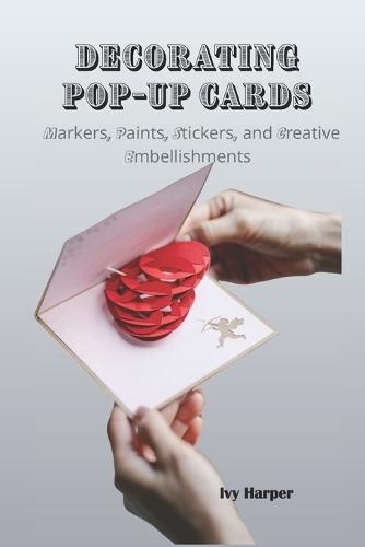 Decorating Pop-Up Cards: Markers, Paints, Stickers, and Creative Embellishments