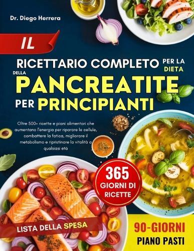 Il Ricettario Completo Per La Dieta Della Pancreatite Per Principianti: Oltre 500+ ricette e piani alimentari che aumentano l'energia per riparare le cellule, combattere la fatica, migliorare il metabolismo e ripristinare la vitalità a qualsiasi età