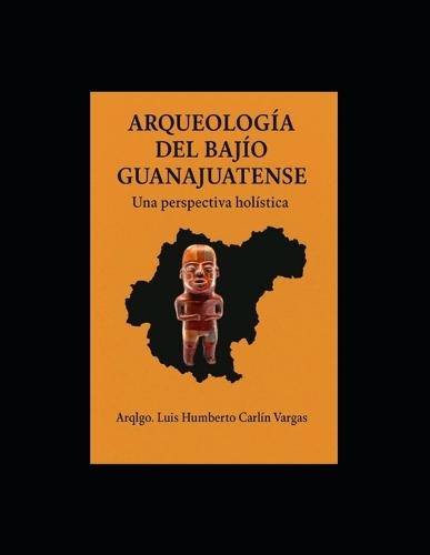 Arqueología del Bajío Guanajuatense: Una perspectiva holística