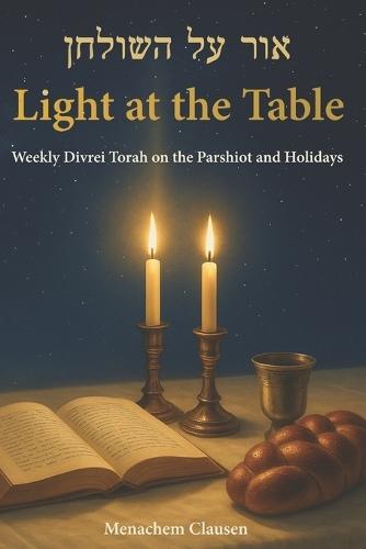 Light at the Table: Weekly Divrei Torah on the Parshiot and Holidays