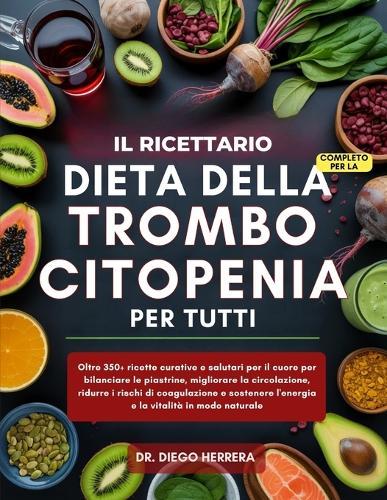 Il Ricettario Completo Per La Dieta Della Trombocitopenia Per Tutti: Oltre 350+ ricette curative e salutari per il cuore per bilanciare le piastrine, migliorare la circolazione, ridurre i rischi di coagulazione...... e la vitalità in modo naturale