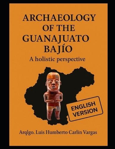 Archaeology of the Guanajuato Bajío: A holistic perspective