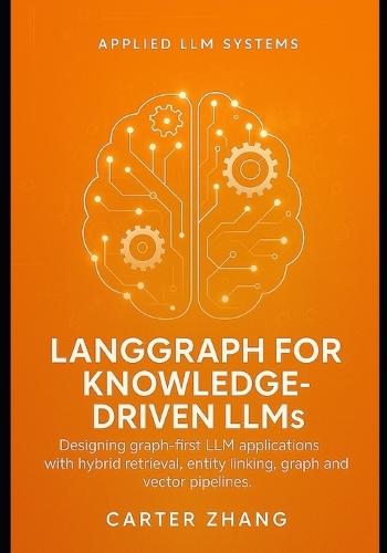 LangGraph guide for Knowledge-Driven LLMs: Designing graph-first LLM applications with hybrid retrieval, entity linking, graph and vector pipelines