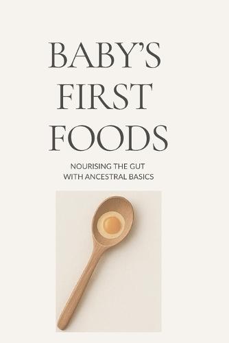 Baby's First Foods: Nourishing the Gut with Ancestral Basics