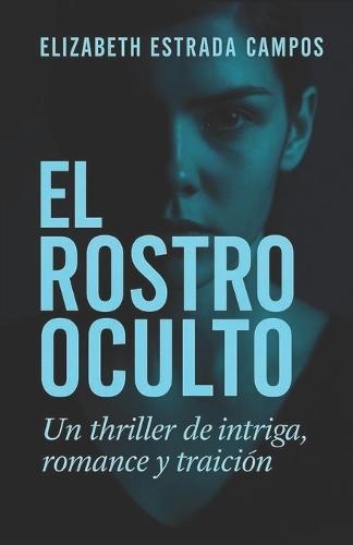 El Rostro Oculto: Un Thriller de intriga, romance y traición