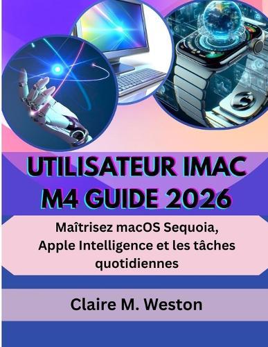 Utilisateur iMac M4 Guide 2026: Maîtrisez macOS Sequoia, Apple Intelligence et les tâches quotidiennes