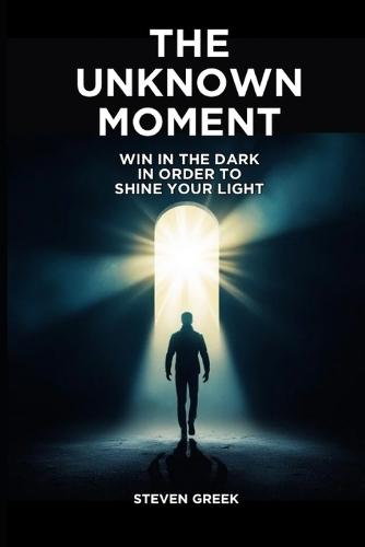 The Unknown Moment: Win In The Dark In Order To Shine Your Light