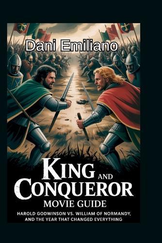 King and conqueror movie guide: ""Harold Godwinson vs. William of Normandy, and the Year That Changed Everything""