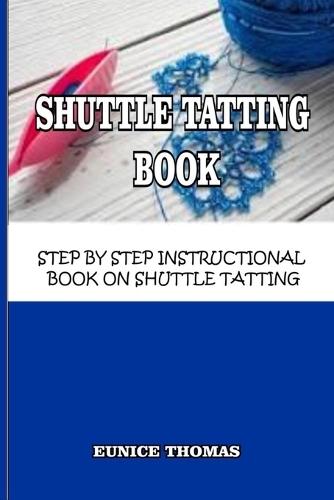 Shuttle Tatting Book: Step by Step Instructional Book on Shuttle Tatting