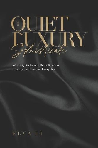 The Quiet Luxury Sophisticate: Where Quiet Luxury Meets Business Strategy and Feminine Energetics