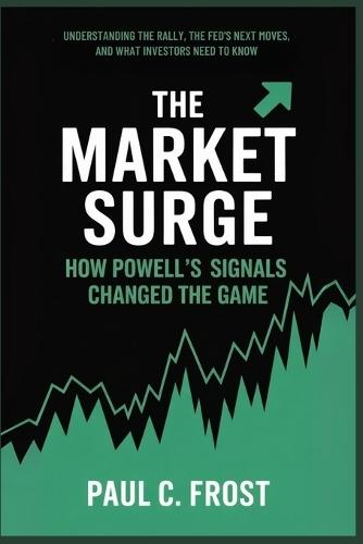 The Market Surge: How Powell's Signals Changed the Game: Understanding the Rally, the Fed's Next Moves, and What Investors Need to Know