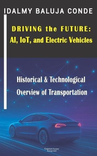 Driving the Future: AI, IoT, and Electric Vehicles: Historical & Technological Overview of Transportation