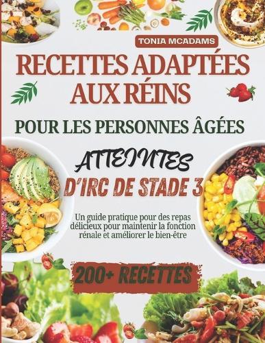 Recettes adaptées aux reins pour les personnes âgées atteintes d'IRC de stade 3: Un guide pratique pour des repas délicieux pour maintenir la fonction rénale et améliorer le bien-être
