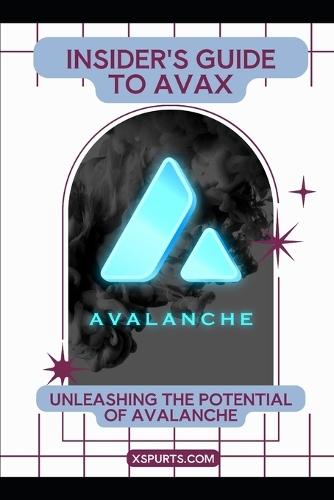 Insider's Guide to AVAX: Unleashing the Potential of Avalanche
